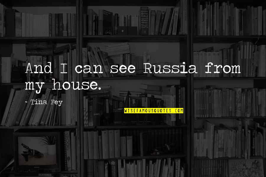 Can See Quotes By Tina Fey: And I can see Russia from my house.