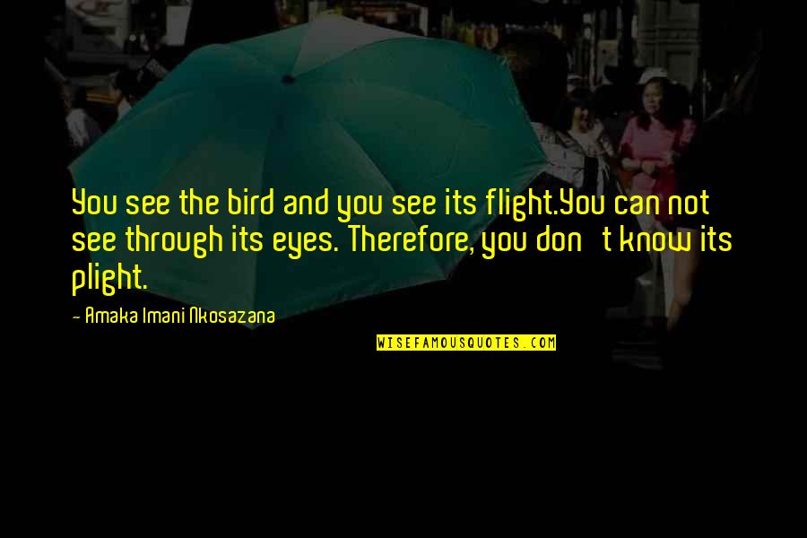 Can See Through You Quotes By Amaka Imani Nkosazana: You see the bird and you see its