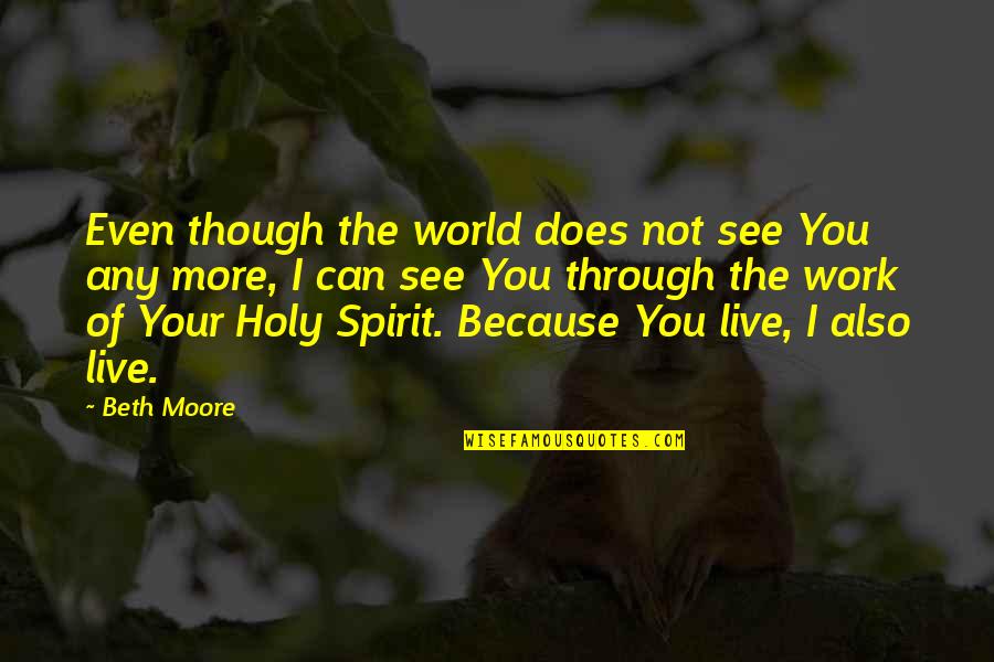 Can See Through You Quotes By Beth Moore: Even though the world does not see You