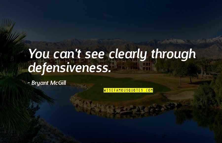 Can See Through You Quotes By Bryant McGill: You can't see clearly through defensiveness.