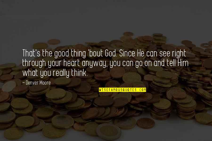Can See Through You Quotes By Denver Moore: That's the good thing 'bout God. Since He
