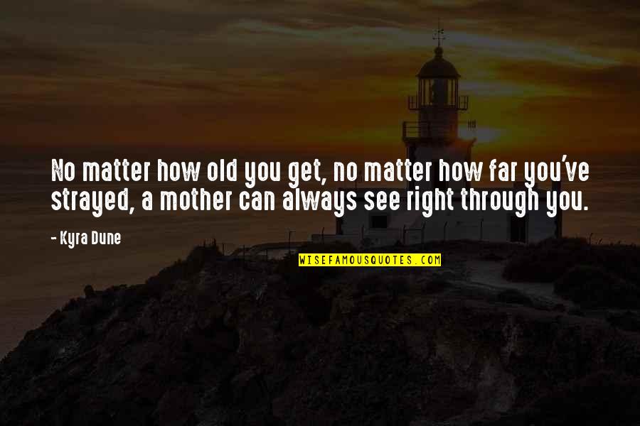 Can See Through You Quotes By Kyra Dune: No matter how old you get, no matter