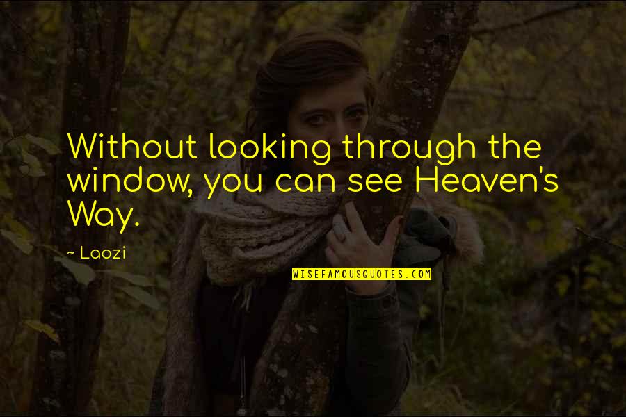 Can See Through You Quotes By Laozi: Without looking through the window, you can see