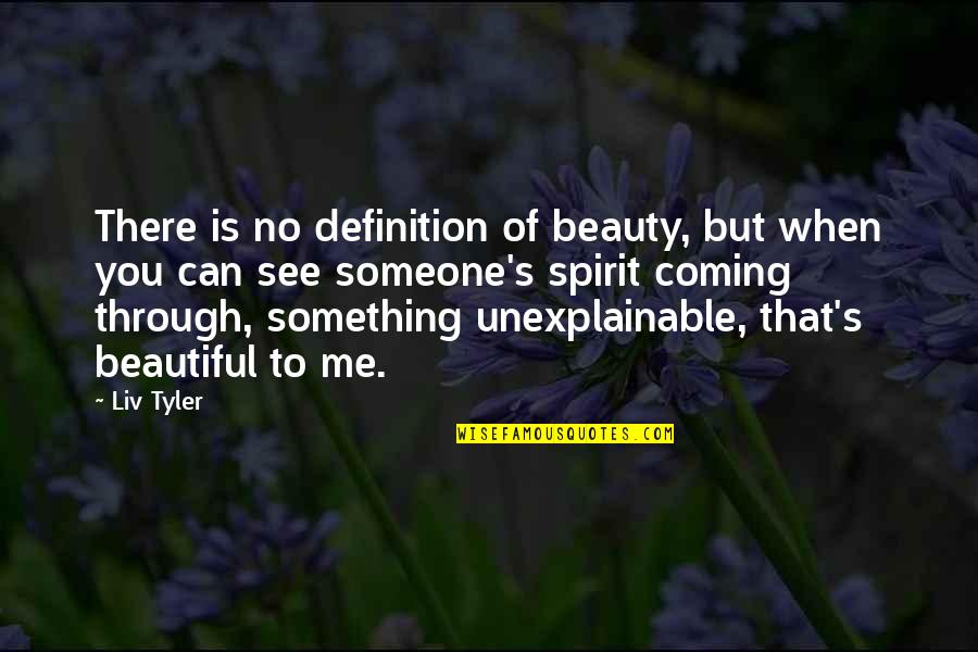 Can See Through You Quotes By Liv Tyler: There is no definition of beauty, but when