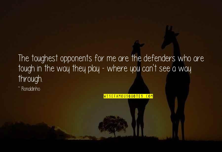 Can See Through You Quotes By Ronaldinho: The toughest opponents for me are the defenders