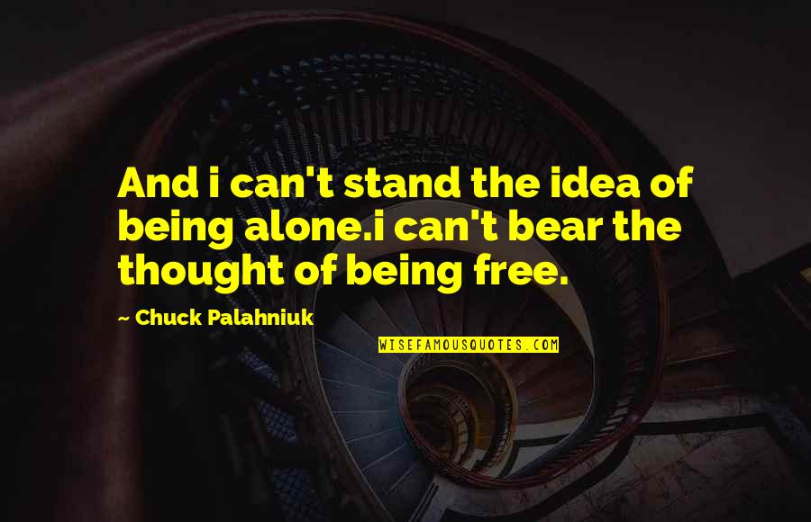 Can Stand Alone Quotes By Chuck Palahniuk: And i can't stand the idea of being