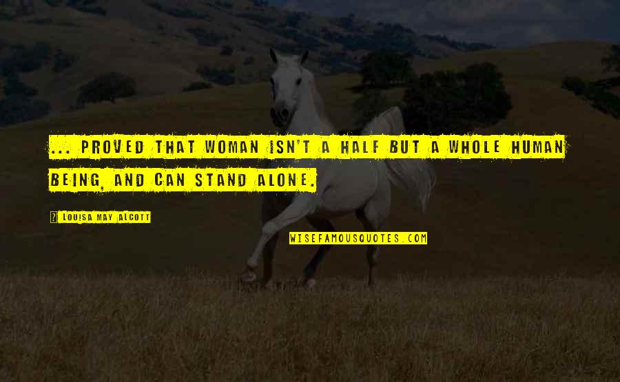 Can Stand Alone Quotes By Louisa May Alcott: ... proved that woman isn't a half but