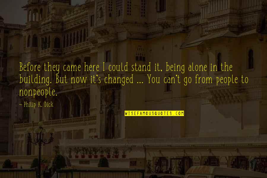 Can Stand Alone Quotes By Philip K. Dick: Before they came here I could stand it,