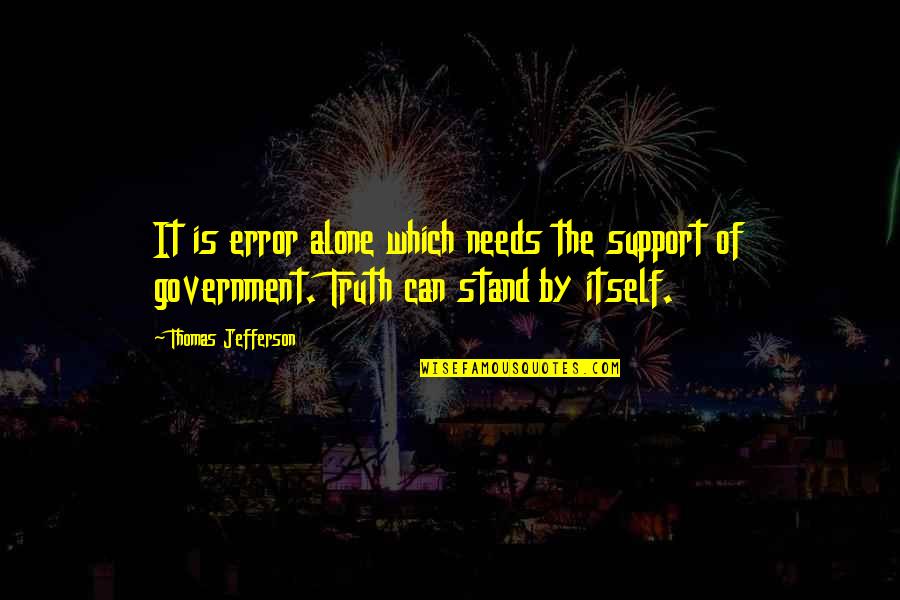 Can Stand Alone Quotes By Thomas Jefferson: It is error alone which needs the support