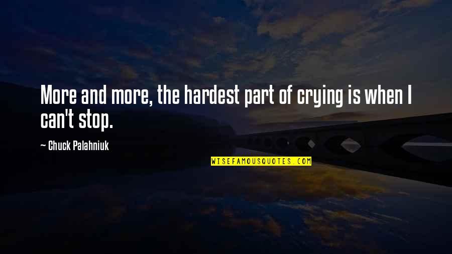 Can Stop Crying Quotes By Chuck Palahniuk: More and more, the hardest part of crying