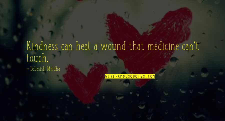 Can Stop Thinking About Someone Quotes By Debasish Mridha: Kindness can heal a wound that medicine can't