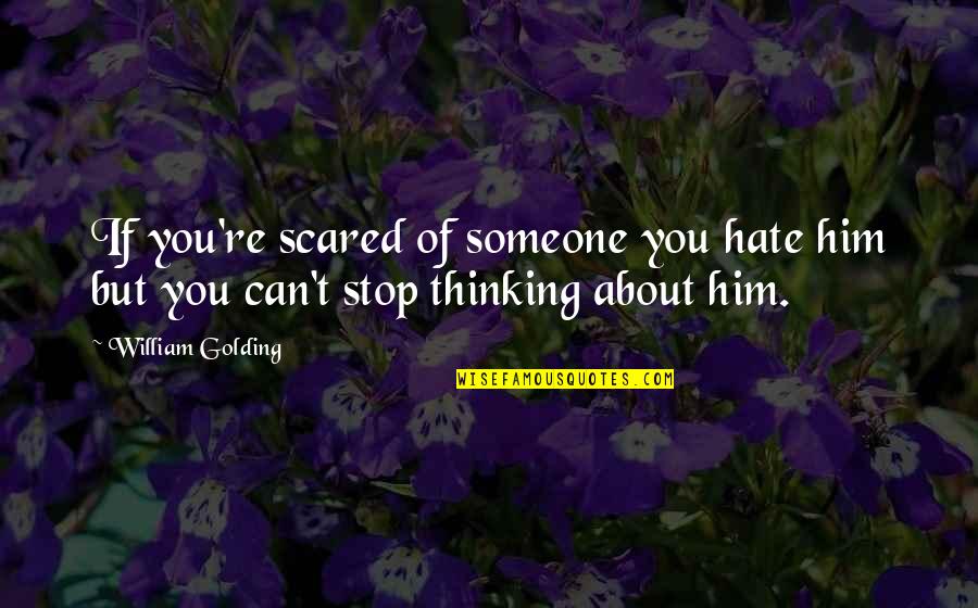 Can Stop Thinking About Someone Quotes By William Golding: If you're scared of someone you hate him