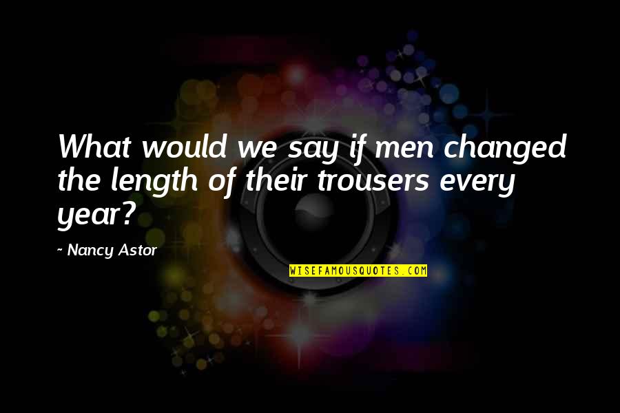 Can Stop Thinking Of Her Quotes By Nancy Astor: What would we say if men changed the