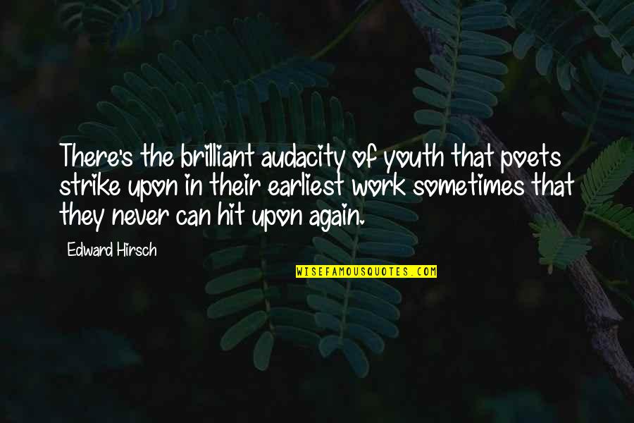 Can Strike Quotes By Edward Hirsch: There's the brilliant audacity of youth that poets Can Strike Quotes By Edward Hirsch: There's the brilliant audacity of youth that poets