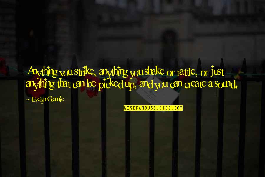 Can Strike Quotes By Evelyn Glennie: Anything you strike, anything you shake or rattle, Can Strike Quotes By Evelyn Glennie: Anything you strike, anything you shake or rattle,