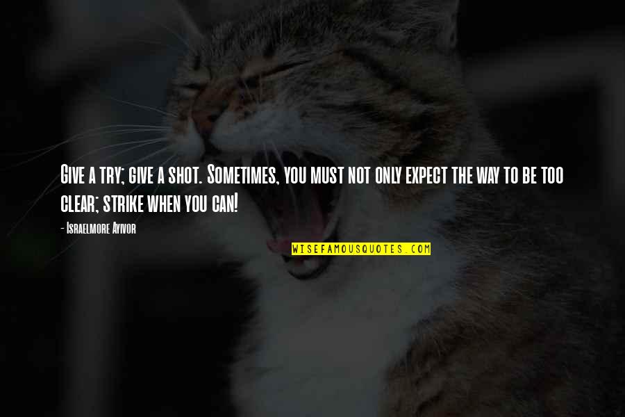 Can Strike Quotes By Israelmore Ayivor: Give a try; give a shot. Sometimes, you Can Strike Quotes By Israelmore Ayivor: Give a try; give a shot. Sometimes, you
