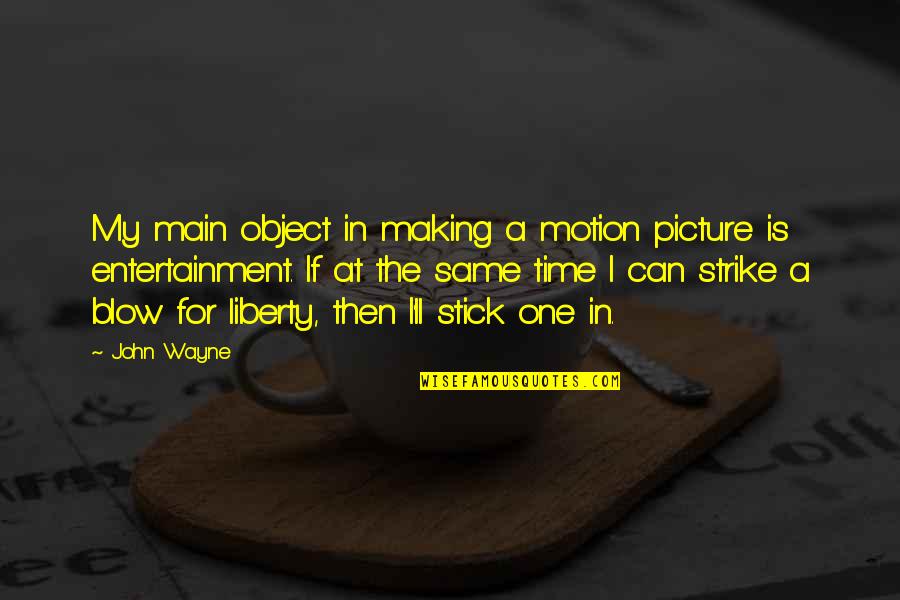 Can Strike Quotes By John Wayne: My main object in making a motion picture Can Strike Quotes By John Wayne: My main object in making a motion picture