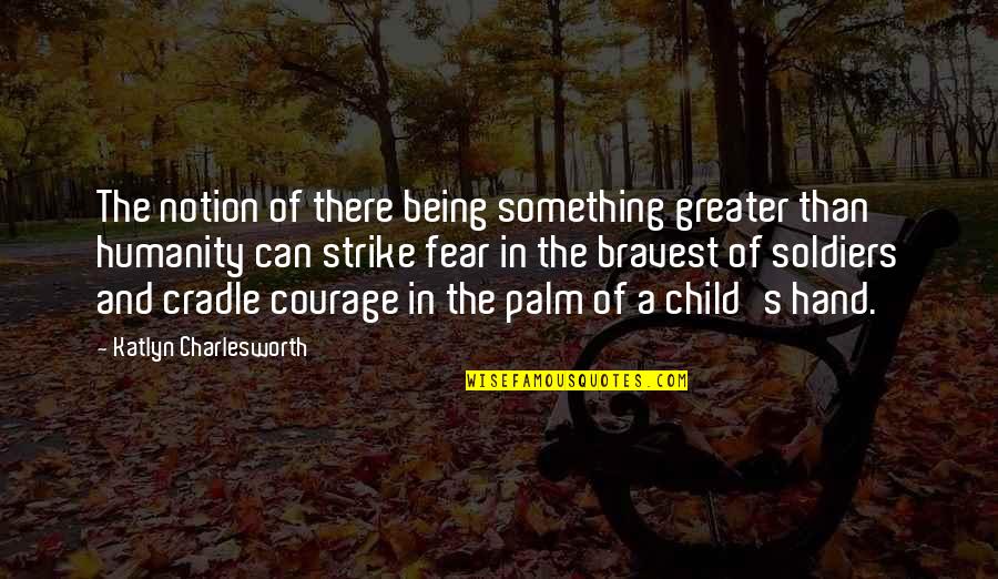 Can Strike Quotes By Katlyn Charlesworth: The notion of there being something greater than Can Strike Quotes By Katlyn Charlesworth: The notion of there being something greater than