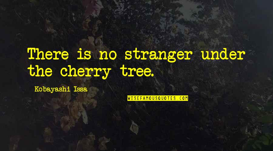 Can Summer Come Faster Quotes By Kobayashi Issa: There is no stranger under the cherry tree.