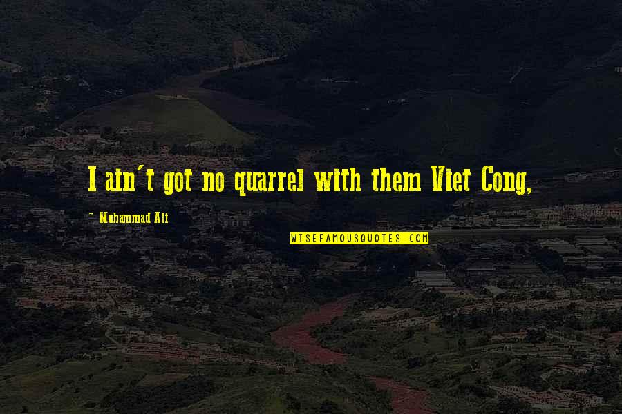 Can Summer Come Faster Quotes By Muhammad Ali: I ain't got no quarrel with them Viet