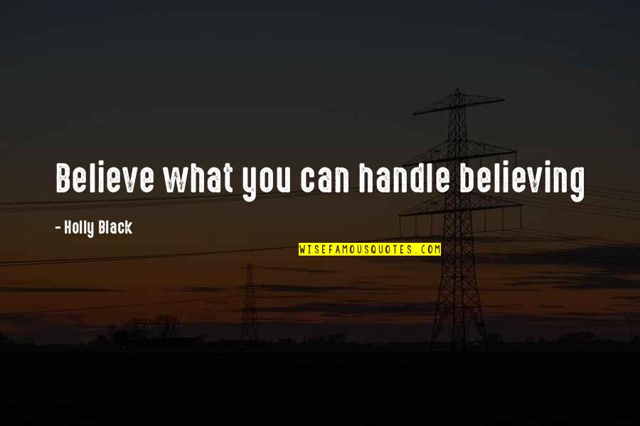 Can T Belive Quotes By Holly Black: Believe what you can handle believing
