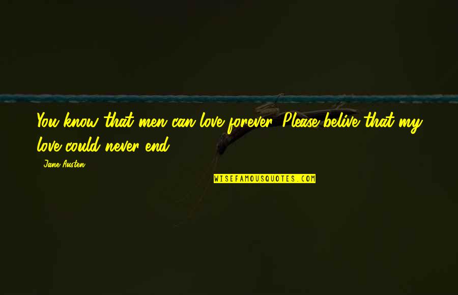 Can T Belive Quotes By Jane Austen: You know that men can love forever. Please