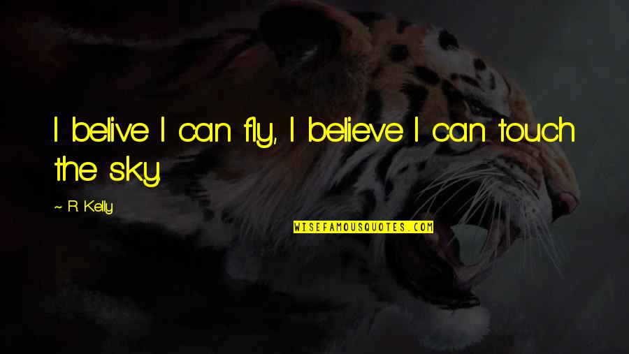Can T Belive Quotes By R. Kelly: I belive I can fly, I believe I