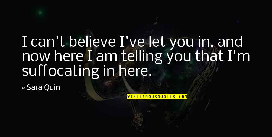 Can T Belive Quotes By Sara Quin: I can't believe I've let you in, and