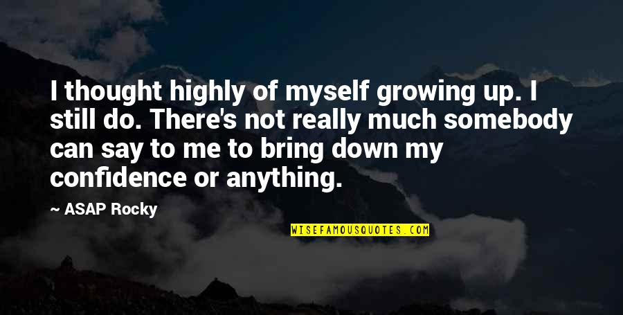 Can T Bring Me Down Quotes By ASAP Rocky: I thought highly of myself growing up. I