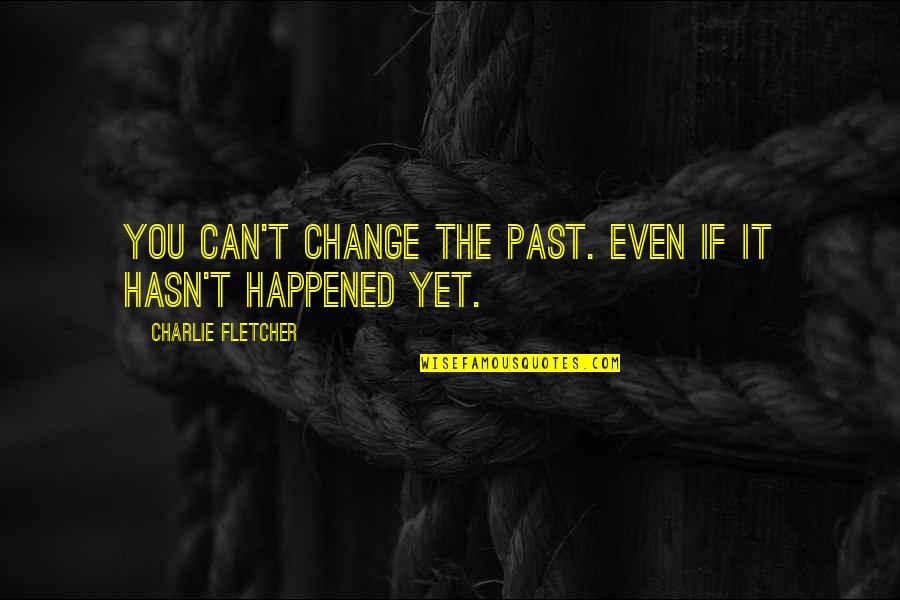 Can T Change The Past Quotes By Charlie Fletcher: You can't change the past. Even if it