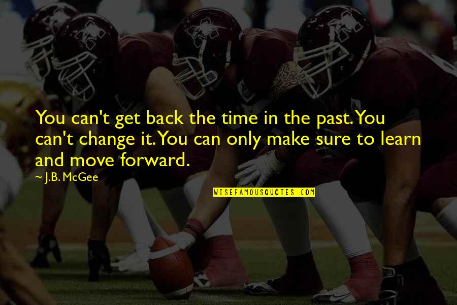 Can T Change The Past Quotes By J.B. McGee: You can't get back the time in the
