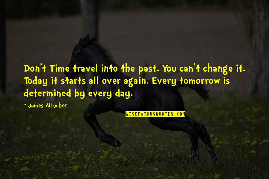 Can T Change The Past Quotes By James Altucher: Don't Time travel into the past. You can't