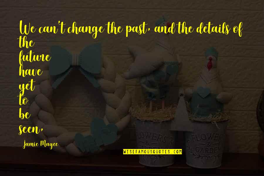 Can T Change The Past Quotes By Jamie Magee: We can't change the past, and the details