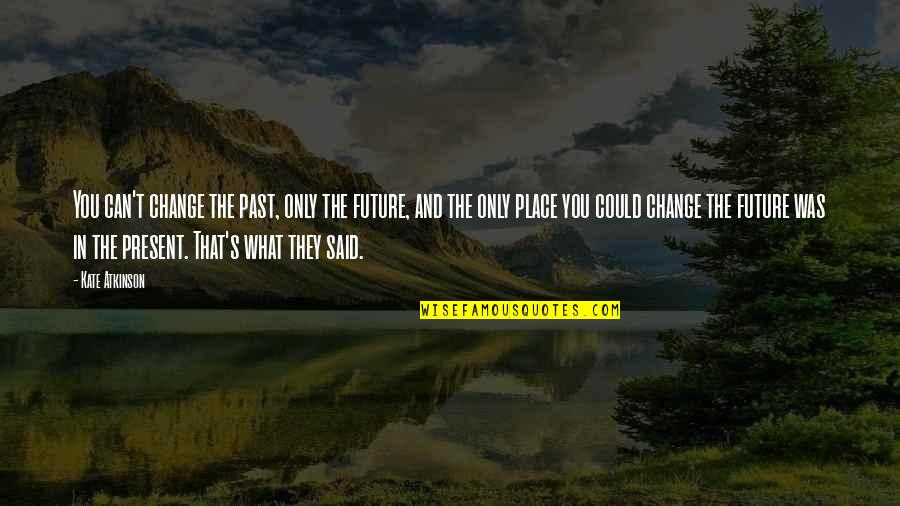 Can T Change The Past Quotes By Kate Atkinson: You can't change the past, only the future,