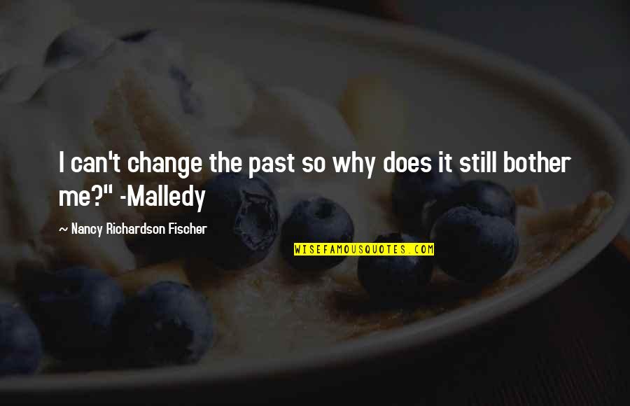 Can T Change The Past Quotes By Nancy Richardson Fischer: I can't change the past so why does
