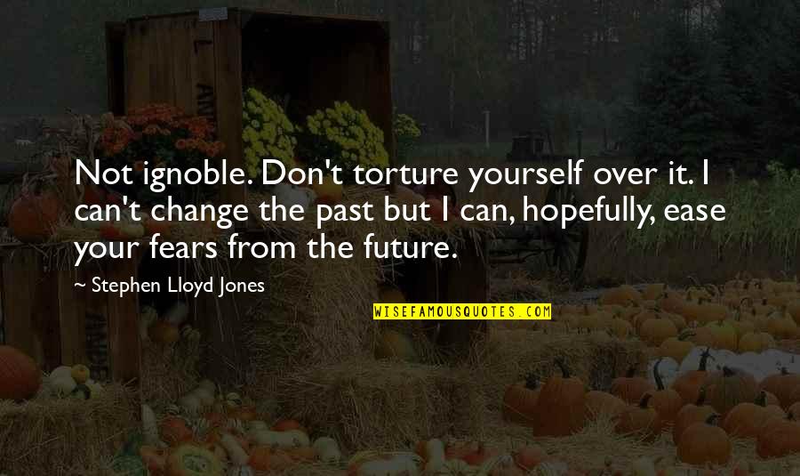 Can T Change The Past Quotes By Stephen Lloyd Jones: Not ignoble. Don't torture yourself over it. I