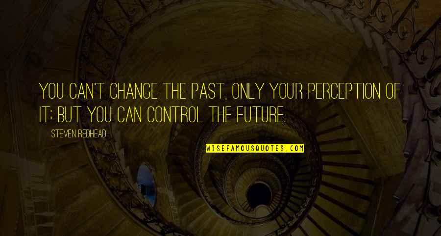 Can T Change The Past Quotes By Steven Redhead: You can't change the past, only your perception
