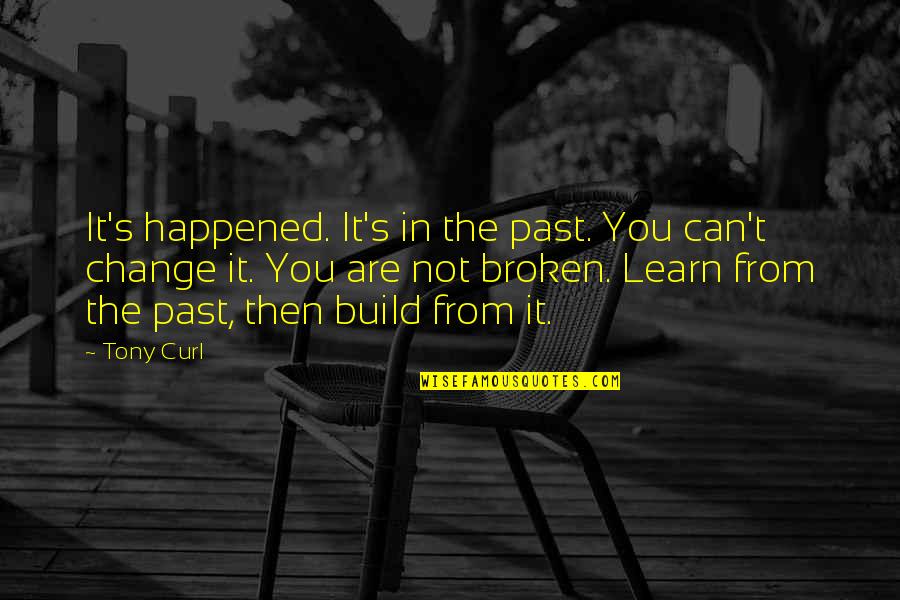 Can T Change The Past Quotes By Tony Curl: It's happened. It's in the past. You can't