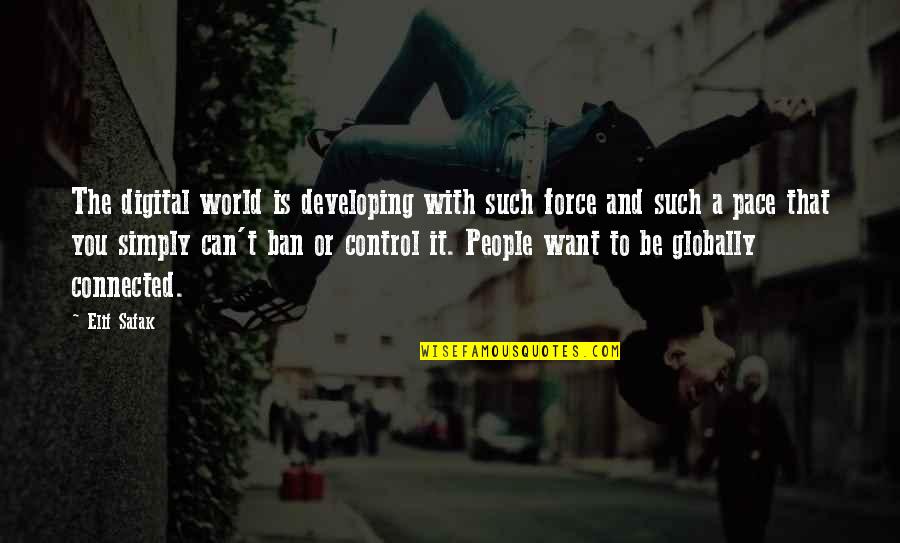 Can T Control Other People Quotes By Elif Safak: The digital world is developing with such force Can T Control Other People Quotes By Elif Safak: The digital world is developing with such force