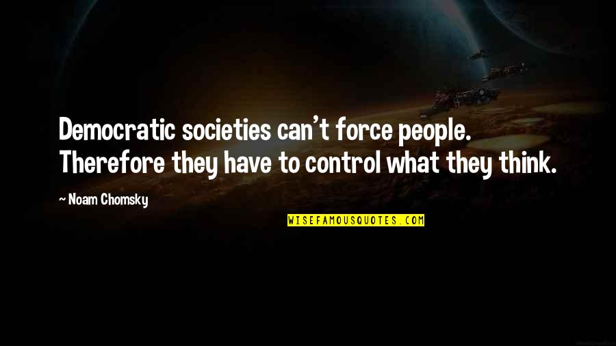 Can T Control Other People Quotes By Noam Chomsky: Democratic societies can't force people. Therefore they have Can T Control Other People Quotes By Noam Chomsky: Democratic societies can't force people. Therefore they have