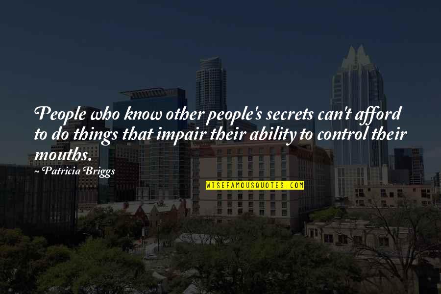Can T Control Other People Quotes By Patricia Briggs: People who know other people's secrets can't afford Can T Control Other People Quotes By Patricia Briggs: People who know other people's secrets can't afford