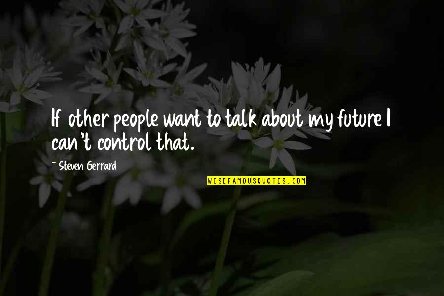 Can T Control Other People Quotes By Steven Gerrard: If other people want to talk about my Can T Control Other People Quotes By Steven Gerrard: If other people want to talk about my