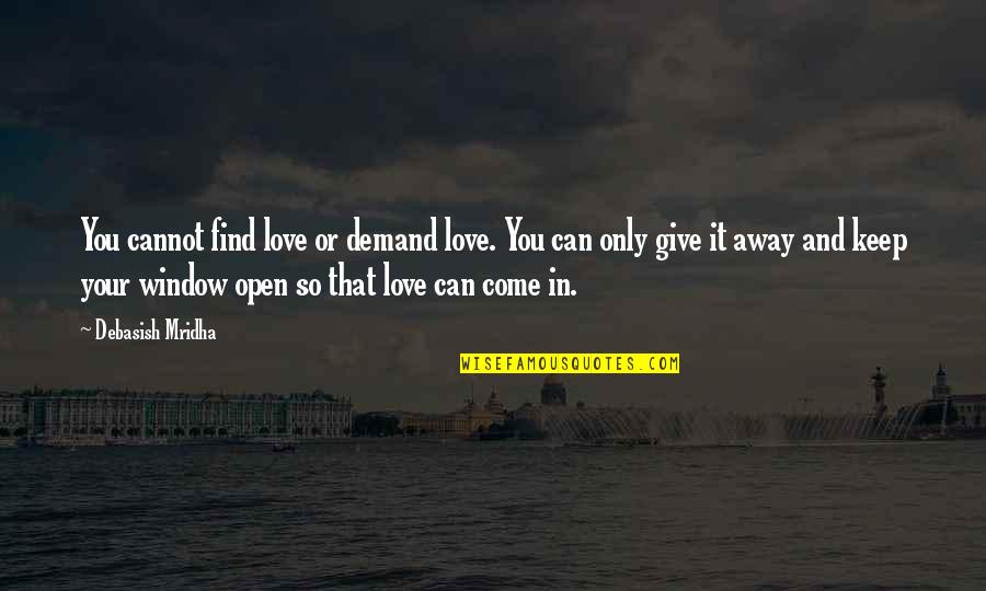 Can T Demand Love Quotes By Debasish Mridha: You cannot find love or demand love. You