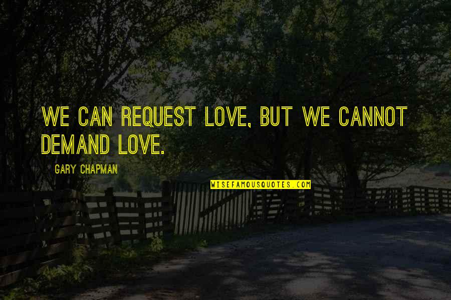 Can T Demand Love Quotes By Gary Chapman: We can request love, but we cannot demand