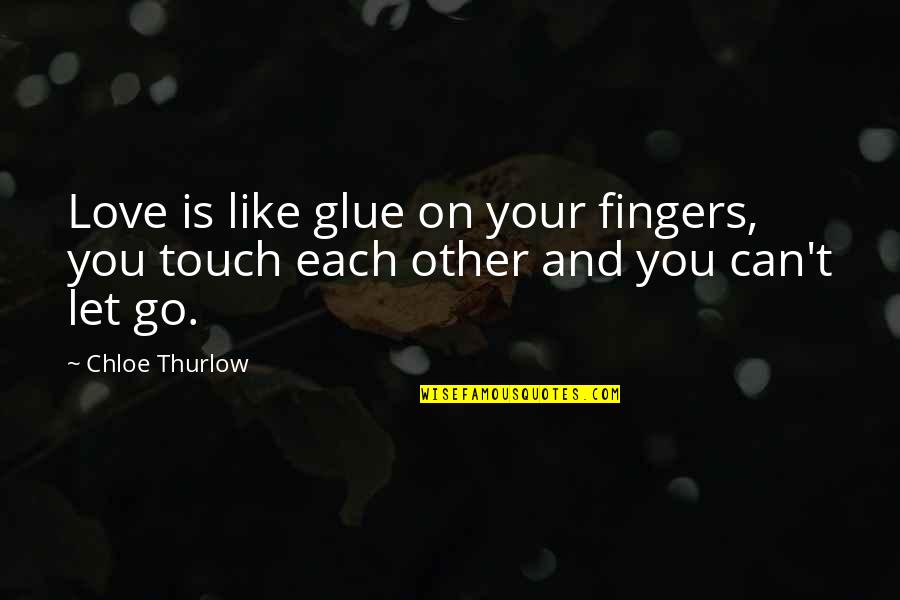 Can T Let Go Quotes By Chloe Thurlow: Love is like glue on your fingers, you