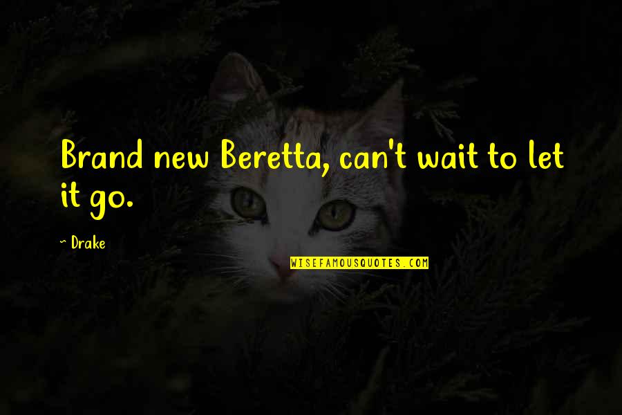 Can T Let Go Quotes By Drake: Brand new Beretta, can't wait to let it