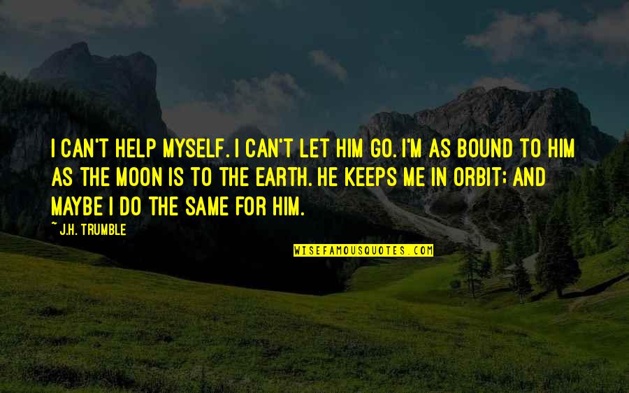 Can T Let Go Quotes By J.H. Trumble: I can't help myself. I can't let him