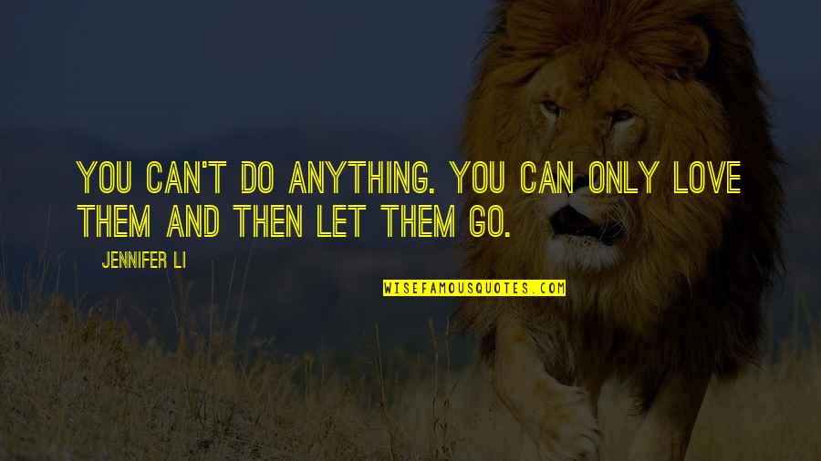 Can T Let Go Quotes By Jennifer Li: You can't do anything. You can only love