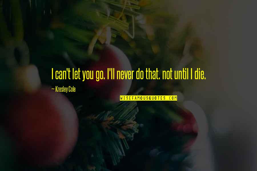 Can T Let Go Quotes By Kresley Cole: I can't let you go. I'll never do