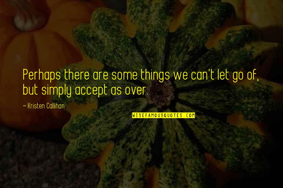Can T Let Go Quotes By Kristen Callihan: Perhaps there are some things we can't let